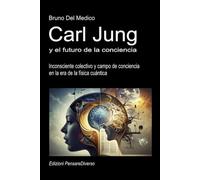 Carl Jung y el futuro de la conciencia.: Inconsciente colectivo y campo de conciencia en la era de la física cuántica. (ESP- Física Cuántica y ... de Bruno Del Medico en español.)