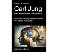 Carl Jung y el futuro de la conciencia.: Inconsciente colectivo y campo de conciencia en la era de la física cuántica. (ESP- Física Cuántica y ... de Bruno Del Medico en español.)
