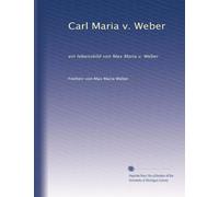 Carl Maria v. Weber: ein lebensbild von Max Maria v. Weber