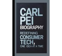 CARL PEI BIOGRAPHY: Redefining Consumer Tech, One Idea at a Time