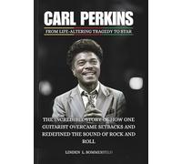 CARL PERKINS : From Life-Altering Tragedy to Star: The Incredible Story of How One Guitarist Overcame Setbacks and Redefined the Sound of Rock and ... MUSIC OUTSIDERS WHO REINVENTED ROCK & ROLL)