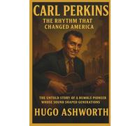 Carl Perkins :The Rhythm That Changed America: The untold story of a humble pioneer whose sound shaped generations (Chronicles of Rock & Roll Legends)