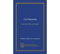 Carl Reinecke (Vol-1): Sein Leben, Wirken und Schaffen