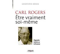 Carl Rogers, être vraiment soi-même: L'approche centrée sur la personne