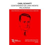 Carl Schmitt Centenario de una mente peligrosa. Descifrando la dictadura un sigl (Plural)