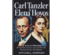 CARL TANZLER & ELENA HOYOS - True Love or Obsession?: A True Story of Love, Loss, and the Line Between Passion and Madness (True Stories from History)