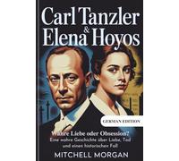 Carl Tanzler und Elena Hoyos - Wahre Liebe oder Obsession?: Eine wahre Geschichte über Liebe, Tod und einen historischen Fall (True Stories from History)