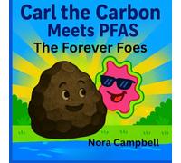 Carl The Carbon Meets PFAS: The Forever Foes: Fun, Science-Packed Adventure About Clean Water and Clever Filters| ages 5-8 yrs. old. (Carl the Carbons Great Adventures)