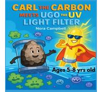Carl the Carbon Meets Ugo the U.V. Light Filter: A Bubbly Adventure About Clean Water, Clever Filters, and Unlikely Friends| Ages 5-8 years old (Carl the Carbons Great Adventures)