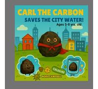Carl the Carbon Saves the City Water: Fun Science Adventure for Kids Ages 5-8 (Carl the Carbons Great Adventures)