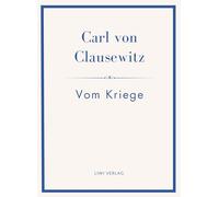 Carl von Clausewitz: Vom Kriege. Vollständige Neuausgabe der acht Bücher in einem Band: Der Klassiker der Strategie und Militärtheorie