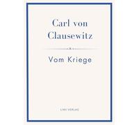 Carl von Clausewitz: Vom Kriege. Vollständige Neuausgabe der acht Bücher in einem Band: Der Klassiker der Strategie und Militärtheorie