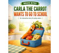 Carla the Carrot Wants to Go to School: An interactive story for picky eaters (Brave Bites)
