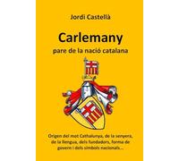Carlemany, pare de la nació catalana: Origen del mot Cathalunya, de la senyera, de la llengua, dels fundadors, forma de govern i dels símbols nacionals... (Bibliografia de Jordi Castellà)