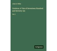 Carleton: A Tale of Seventeen Hundred and Seventy-six: Vol. I