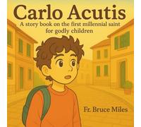 Carlo Acutis: A Story Book on the life of the First Millennial Saint for Godly Children