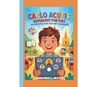 Carlo Acutis Biography for Kids: The Boy Who Loved God and Technology - An Inspiring Journey of Faith, Kindness, and Using Your Talents to Change the World