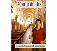 Carlo Acutis: El primer Santo milenial de la Iglesia Católica