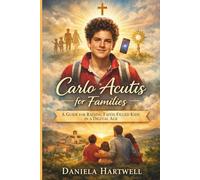 Carlo Acutis for Families: A Guide for Raising Faith-Filled Kids in a Digital Age