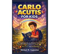 Carlo Acutis For Kids: A True and Inspiring Catholic Biography of a Modern Teen Role Model Featuring Faith, Technology, Miracles, Values, and ... For Young Readers, Families, and Educators