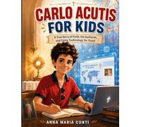 CARLO ACUTIS FOR KIDS: A True Story of Faith, the Eucharist, and Using Technology for Good