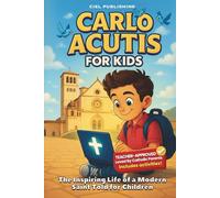 Carlo Acutis for Kids: The Inspiring Life of a Modern Saint Told for Children: A Catholic Biography with Fun Facts, Stories, and Activities