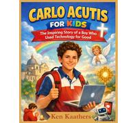 Carlo Acutis for Kids: The Inspiring Story of a Boy Who Used Technology for Good