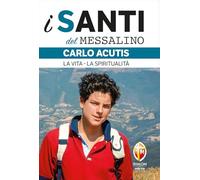 Carlo Acutis. La vita, la spiritualità (I santi del Messalino)