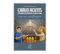 Carlo Acutis - Nos Passos De Francisco E Clara De Assis