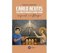 Carlo Acutis. Sulle orme di Francesco e Chiara d'Assisi. Originali, non fotocopie (Santuario della Spogliazione)
