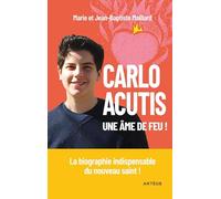 Carlo Acutis, une âme de feu !: La biographie indispensable du nouveau saint