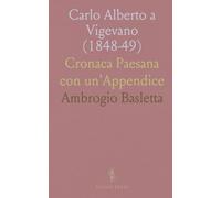 Carlo Alberto a Vigevano (1848-49): Cronaca Paesana con un'Appendice
