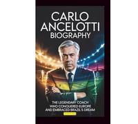 CARLO ANCELOTTI BIOGRAPHY: The Legendary Coach Who Conquered Europe and Embraced Brazil's Dream