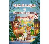 Carlo il coniglio e Genna la renna 2 | Racconto di Natale per bambini: una favola di Natale di crescita interiore (Le Avventure di Carlo il Coniglio: il Viaggio Verso Se Stesso)