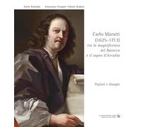 Carlo Maratti (1625-1713). Tra la magnificenza del Barocco e il sogno d'Arcadia. Dipinti e disegni. Ediz. critica