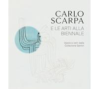 Carlo Scarpa e le arti alla Biennali. Opere e vetri dalla Collezione Gemin. Ediz. illustrata (Sagep cataloghi)