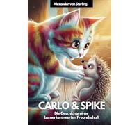 CARLO & SPIKE - Die Geschichte einer bemerkenswerten Freundschaft.: Farbige Kinderbuch (3-10 Jahre) als Premiumdruck zum Vorlesen mit vielen ... lernen n und gemeinsame Abenteuer erleben.