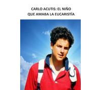 CARLOS ACUTIS: EL NIÑO QUE AMABA LA EUCARISTÍA: COLECCIÓN VIDA DE LOS SANTOS