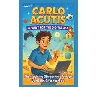 CARLOS ACUTIS KIDS’ BIOGRAPHY: A SAINT FOR THE DIGITAL AGE: THE INSPIRING STORY OF HOW A TEENAGER USED HIS GIFTS FOR GOD