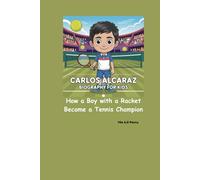 CARLOS ALCARAZ BIOGRAPHY FOR KIDS: How a Boy with a Racket Became a Tennis Champion