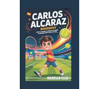 CARLOS ALCARAZ BIOGRAPHY: From Playground to Grand Slam Winner - An Inspiring Sports Story for Kids