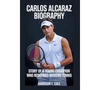 Carlos Alcaraz biography: Story of a Young Champion Who Redefined Modern Tennis