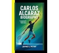 Carlos Alcaraz BIOGRAPHY The Inspirational Journey of A Tennis Prodigy
