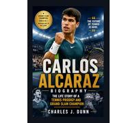 CARLOS ALCARAZ BIOGRAPHY: The Life Story Of A Tennis Prodigy And Grand Slam Champion