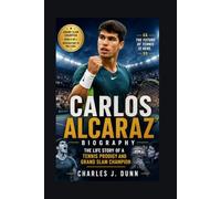 CARLOS ALCARAZ BIOGRAPHY: The Life Story Of A Tennis Prodigy And Grand Slam Champion