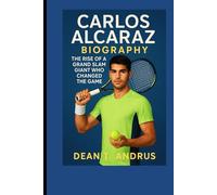 CARLOS ALCARAZ BIOGRAPHY: The Rise of a Grand Slam Giant Who Changed the Game