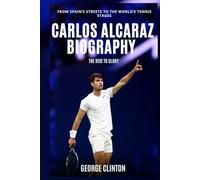 Carlos Alcaraz Biography: The Rise to Glory - From Spain’s Streets to the World’s Tennis Stages