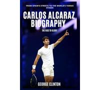 Carlos Alcaraz Biography: The Rise to Glory - From Spain’s Streets to the World’s Tennis Stages