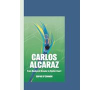 CARLOS ALCARAZ: From Backyard Dreams to Center Court