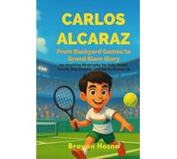 Carlos Alcaraz: From Backyard Games to Grand Slam Glory: An Inspiring Biography for Kids About Tennis, Big Dreams, and Never Giving Up (Inspirational Athlete Stories for Kids)